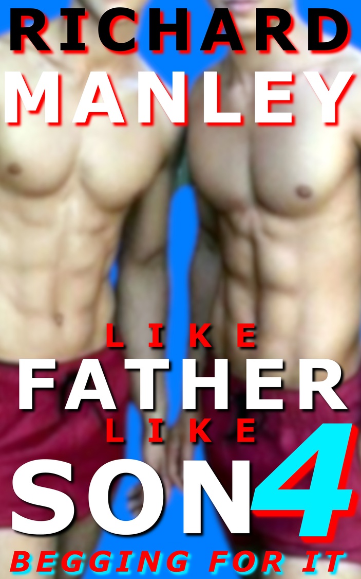 Like Father Like Son 4: Begging For It (Revised for 2025!)